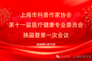 守正创新，共筑医疗科普新征程——上海市科普作家协会医疗健康专委会换届会议暨第十一届专委会第一次会议顺利召开